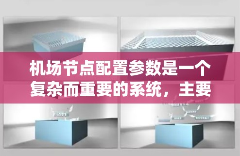 机场节点配置参数是一个复杂而重要的系统,主要负责机场基础设施的管理和优化。以下是对这些参数的详细介绍 机场节点配置参数是一个复杂而重要的系统,主要负责机场基础设施的管理和优化。以下是对这些参数的详细介绍