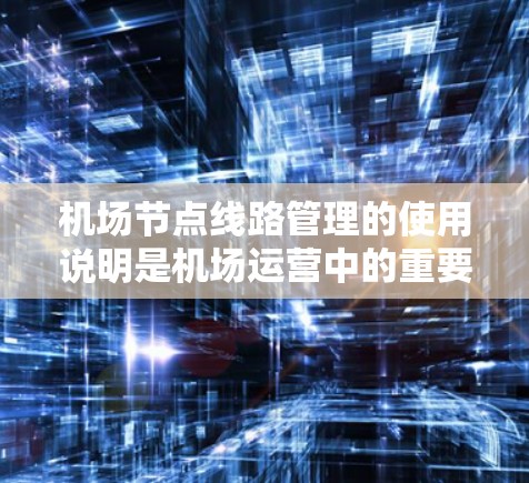 机场节点线路管理的使用说明是机场运营中的重要一环,涉及到节点的创建、维护以及管理流程的优化。以下是一些常见的使用说明和操作步骤,帮助您更好地管理机场节点 机场节点线路管理的使用说明是机场运营中的重要一环,涉及到节点的创建、维护以及管理流程的优化。以下是一些常见的使用说明和操作步骤,帮助您更好地管理机场节点