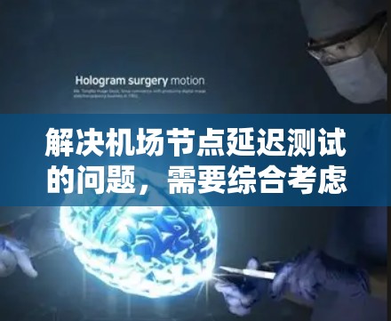 解决机场节点延迟测试的问题,需要综合考虑多个因素,包括网络连接、协议、设备配置、管理工具以及物理环境等多种因素。以下是一些有效的方法 解决机场节点延迟测试的问题,需要综合考虑多个因素,包括网络连接、协议、设备配置、管理工具以及物理环境等多种因素。以下是一些有效的方法