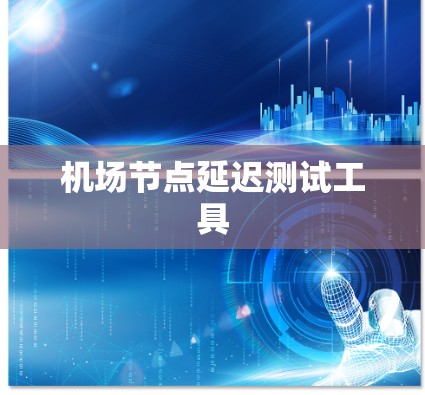 机场节点延迟测试工具 机场节点延迟测试工具
