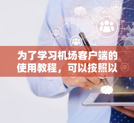 为了学习机场客户端的使用教程，可以按照以下步骤进行