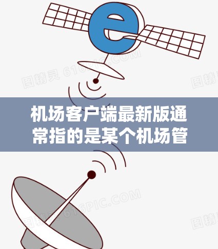 机场客户端最新版通常指的是某个机场管理系统的最新版本,具体取决于机场或应用的类型。如果你指的是某个特定机场或地区的机场客户端应用,可以提供更多信息,我可以帮你找到最新的版本信息 机场客户端最新版通常指的是某个机场管理系统的最新版本,具体取决于机场或应用的类型。如果你指的是某个特定机场或地区的机场客户端应用,可以提供更多信息,我可以帮你找到最新的版本信息