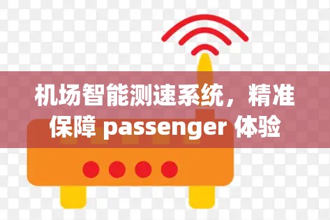 机场智能测速系统,精准保障 passenger 体验 机场智能测速系统,精准保障 passenger 体验