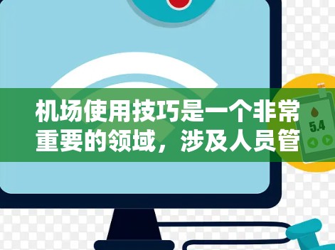 机场使用技巧是一个非常重要的领域,涉及人员管理和设备维护等多方面的工作。以下是一些机场使用技巧的分享,供您参考 机场使用技巧是一个非常重要的领域,涉及人员管理和设备维护等多方面的工作。以下是一些机场使用技巧的分享,供您参考