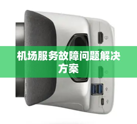 机场服务故障问题解决方案 机场服务故障问题解决方案