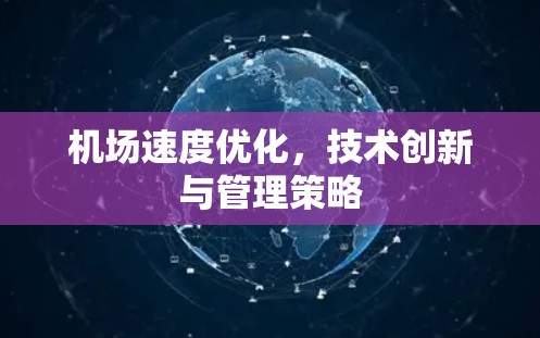 机场速度优化,技术创新与管理策略 机场速度优化,技术创新与管理策略
