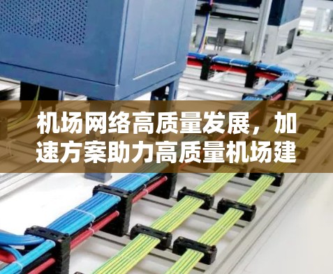 机场网络高质量发展，加速方案助力高质量机场建设