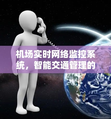 机场实时网络监控系统,智能交通管理的创新解决方案 机场实时网络监控系统,智能交通管理的创新解决方案