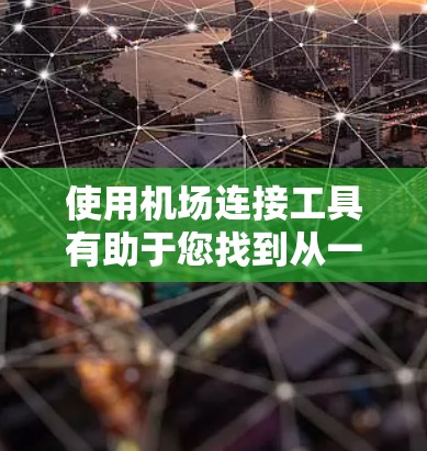 使用机场连接工具有助于您找到从一个机场到另一个机场的最短路径,包括中间机场和飞行时间。以下是一个清晰的步骤指南 使用机场连接工具有助于您找到从一个机场到另一个机场的最短路径,包括中间机场和飞行时间。以下是一个清晰的步骤指南