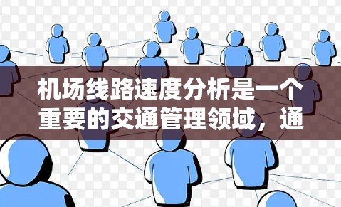 机场线路速度分析是一个重要的交通管理领域，通常涉及机场的运营效率、延误情况以及与其他 route 的影响。以下是对机场线路速度分析的详细分析