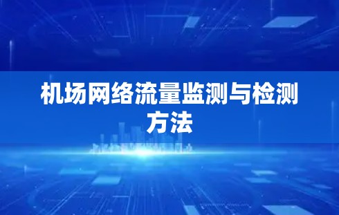机场网络流量监测与检测方法 机场网络流量监测与检测方法