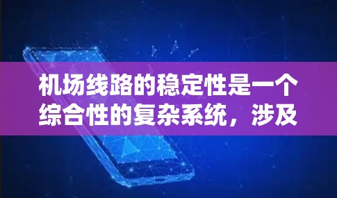 机场线路的稳定性是一个综合性的复杂系统，涉及多个方面和设施的共同作用。以下是对机场线路稳定性的详细分析