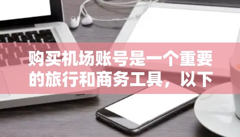 购买机场账号是一个重要的旅行和商务工具，以下是一步步的指南，帮助你全面了解并购买机场账号