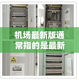 机场最新版通常指的是最新的国际航空机场或某个特定机场的最新升级和改进。机场的最新版本通常包括以下几个方面 机场最新版通常指的是最新的国际航空机场或某个特定机场的最新升级和改进。机场的最新版本通常包括以下几个方面