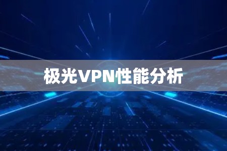 极光VPN性能分析 极光VPN性能分析