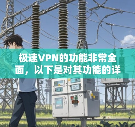 极速VPN的功能非常全面,以下是对其功能的详细分析 极速VPN的功能非常全面,以下是对其功能的详细分析