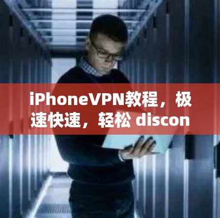 iPhoneVPN教程,极速快速,轻松 disconnect iPhoneVPN教程,极速快速,轻松 disconnect