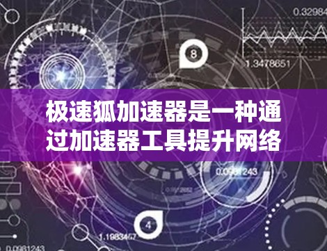极速狐加速器是一种通过加速器工具提升网络连接速度的软件,适合用于学习、工作或其他需要快速网络连接场合。以下是使用极速狐加速器的详细教程 极速狐加速器是一种通过加速器工具提升网络连接速度的软件,适合用于学习、工作或其他需要快速网络连接场合。以下是使用极速狐加速器的详细教程