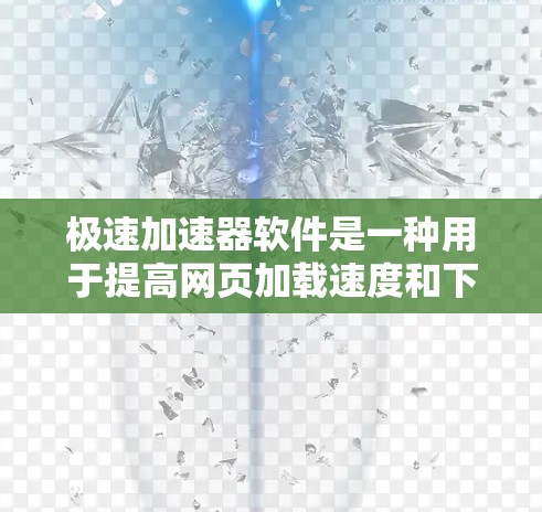 极速加速器软件是一种用于提高网页加载速度和下载速度的工具,通常通过优化网络和移动数据来实现。以下是关于极速加速器软件的详细信息 极速加速器软件是一种用于提高网页加载速度和下载速度的工具,通常通过优化网络和移动数据来实现。以下是关于极速加速器软件的详细信息