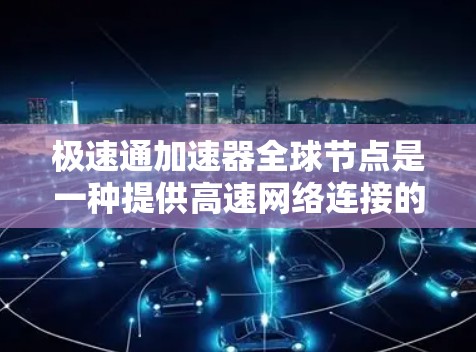 极速通加速器全球节点是一种提供高速网络连接的设备或服务,用于连接本地设备到目标服务器,提供快速的数据传输。它通过多种方式实现加速,具备多种功能和优势,但也面临挑战,需根据需求进行评估和选择 极速通加速器全球节点是一种提供高速网络连接的设备或服务,用于连接本地设备到目标服务器,提供快速的数据传输。它通过多种方式实现加速,具备多种功能和优势,但也面临挑战,需根据需求进行评估和选择