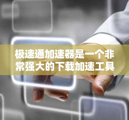 极速通加速器是一个非常强大的下载加速工具,旨在帮助用户快速下载所需资源。以下是一些常见的极速通加速器及其特点 极速通加速器是一个非常强大的下载加速工具,旨在帮助用户快速下载所需资源。以下是一些常见的极速通加速器及其特点