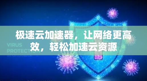 极速云加速器,让网络更高效,轻松加速云资源 极速云加速器,让网络更高效,轻松加速云资源