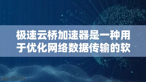 极速云桥加速器是一种用于优化网络数据传输的软件加速器。如果用户想测试极速云桥加速器的网络性能,可以按照以下步骤进行测试 极速云桥加速器是一种用于优化网络数据传输的软件加速器。如果用户想测试极速云桥加速器的网络性能,可以按照以下步骤进行测试