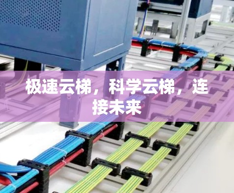 极速云梯,科学云梯,连接未来 极速云梯,科学云梯,连接未来