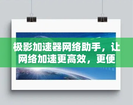 极影加速器网络助手,让网络加速更高效,更便捷! 极影加速器网络助手,让网络加速更高效,更便捷!