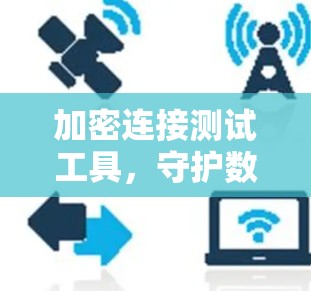 加密连接测试工具,守护数据安全的必选项 加密连接测试工具,守护数据安全的必选项