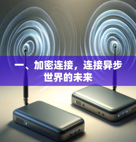 一、加密连接,连接异步世界的未来 一、加密连接,连接异步世界的未来