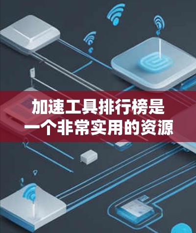 加速工具排行榜是一个非常实用的资源,可以帮助用户快速找到最适合他们需求的工具。以下是根据多个因素整理出的加速工具排行榜,供参考 加速工具排行榜是一个非常实用的资源,可以帮助用户快速找到最适合他们需求的工具。以下是根据多个因素整理出的加速工具排行榜,供参考