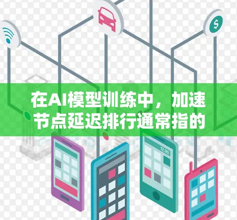 在AI模型训练中,加速节点延迟排行通常指的是通过优化模型结构、算法和硬件配置来减少延迟,提高训练效率和性能。以下是一些常见的方法和步骤 在AI模型训练中,加速节点延迟排行通常指的是通过优化模型结构、算法和硬件配置来减少延迟,提高训练效率和性能。以下是一些常见的方法和步骤