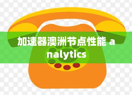 加速器澳洲节点性能 analytics