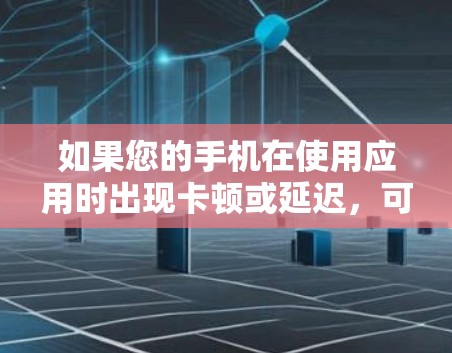 如果您的手机在使用应用时出现卡顿或延迟，可能是由于加速器的设置问题导致的。以下是一些可能解决方法