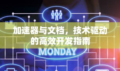 加速器与文档,技术驱动的高效开发指南 加速器与文档,技术驱动的高效开发指南
