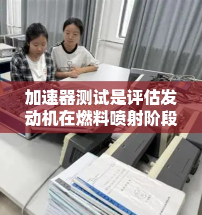 加速器测试是评估发动机在燃料喷射阶段到火箭阶段加速过程的性能方法,涉及多个步骤和环节,确保发动机在加速阶段高效、稳定运行。以下是加速器测试的关键步骤和内容 加速器测试是评估发动机在燃料喷射阶段到火箭阶段加速过程的性能方法,涉及多个步骤和环节,确保发动机在加速阶段高效、稳定运行。以下是加速器测试的关键步骤和内容