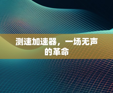 测速加速器,一场无声的革命 测速加速器,一场无声的革命