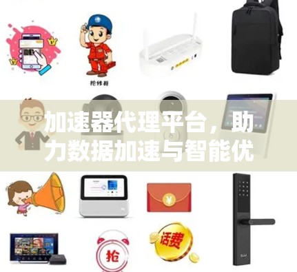 加速器代理平台,助力数据加速与智能优化