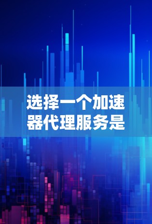 选择一个加速器代理服务是一个很好的策略,因为它可以避免版权问题并提升开发效率。以下是对加速器代理服务的详细指南,帮助你做出明智的选择 选择一个加速器代理服务是一个很好的策略,因为它可以避免版权问题并提升开发效率。以下是对加速器代理服务的详细指南,帮助你做出明智的选择