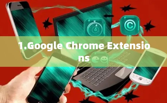 1.Google Chrome Extensions
