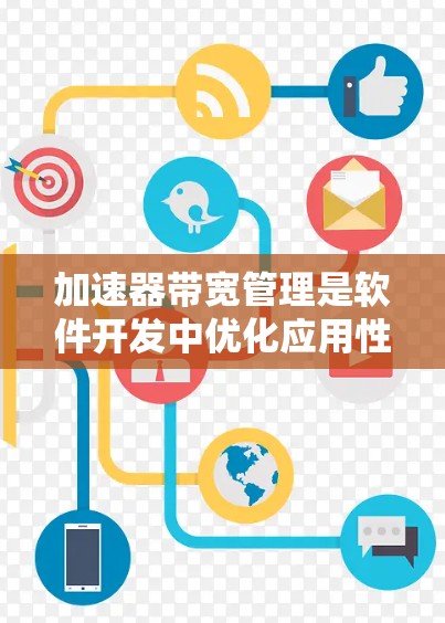 加速器带宽管理是软件开发中优化应用性能的关键步骤,以下是详细的指南与步骤说明 加速器带宽管理是软件开发中优化应用性能的关键步骤,以下是详细的指南与步骤说明