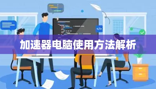 加速器电脑使用方法解析 加速器电脑使用方法解析
