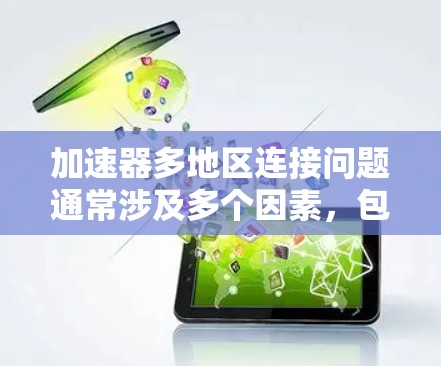 加速器多地区连接问题通常涉及多个因素，包括设备的物理位置、加速器的连接方式、网络连接以及设备的冗余配置。以下是针对这些问题的详细解决方案