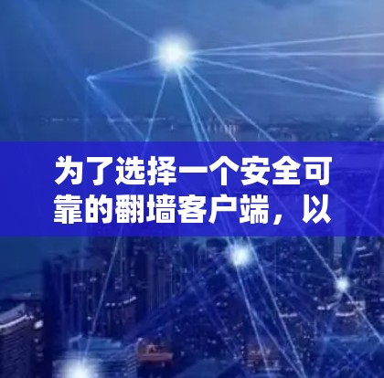 为了选择一个安全可靠的翻墙客户端，以下是一步步的指南