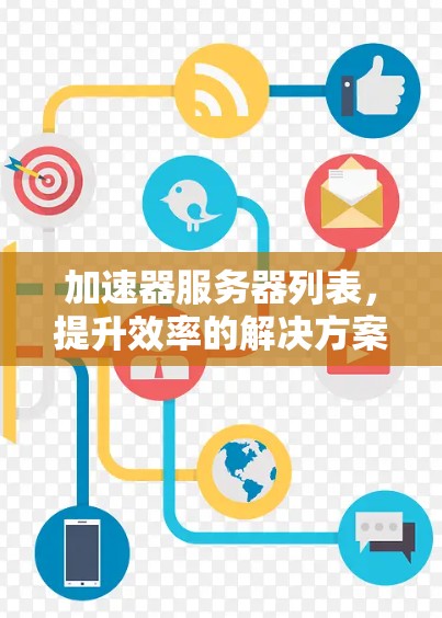 加速器服务器列表,提升效率的解决方案