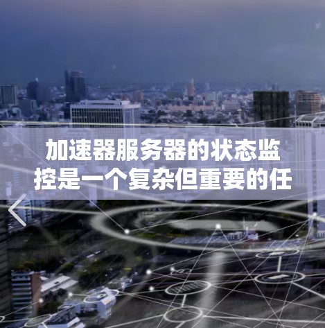 加速器服务器的状态监控是一个复杂但重要的任务，涉及多种监控工具和方法。以下是对加速器服务器状态监控的详细分析和步骤