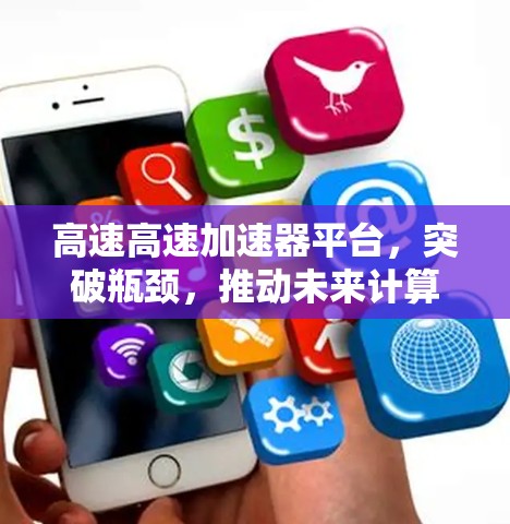 高速高速加速器平台，突破瓶颈，推动未来计算