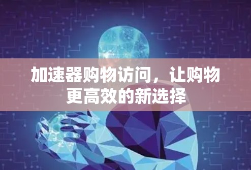 加速器购物访问,让购物更高效的新选择