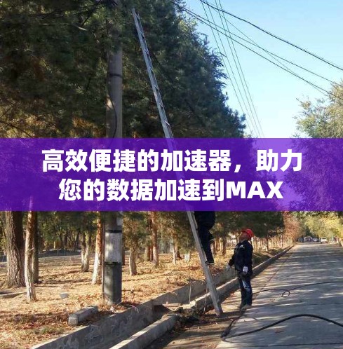 高效便捷的加速器,助力您的数据加速到MAX 高效便捷的加速器,助力您的数据加速到MAX